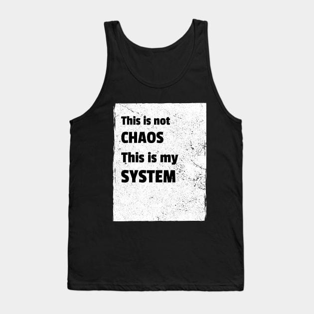 This is not chaos. This is my system. Tank Top by Cyberchill